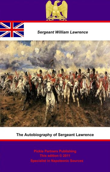 The Autobiography of Sergeant Lawrence - A Hero of the Peninsular and Waterloo Campaigns [Illustrated Edition] - Sergeant William Lawrence