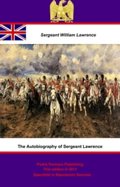 The Autobiography of Sergeant Lawrence - A Hero of the Peninsular and Waterloo Campaigns [Illustrated Edition]