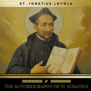 The Autobiography of St. Ignatius - St. Ignatius Loyola