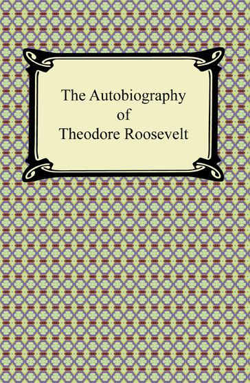 The Autobiography of Theodore Roosevelt - Theodore Roosevelt