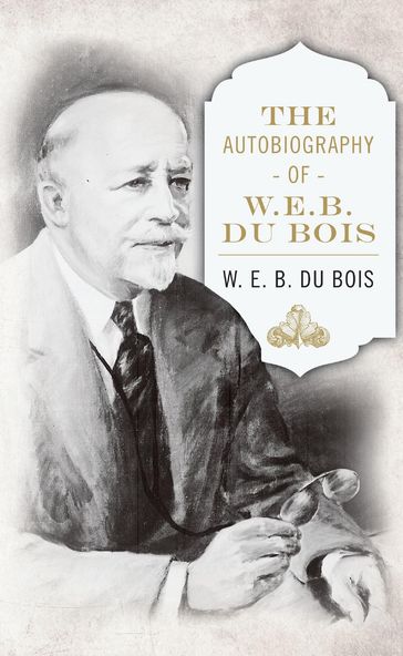 The Autobiography of W. E. B. DuBois - W. E. B. Du Bois