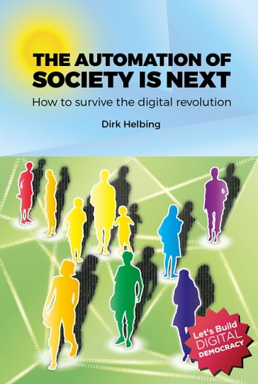 The Automation of Society is Next: How to Survive the Digital Revolution - Dirk Helbing