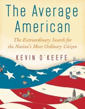 The Average American: The Extraordinary Search for the Nation s Most Ordinary Citizen
