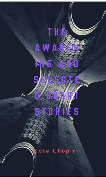 The Awakening And Selected Short Stories - Kate Chopin