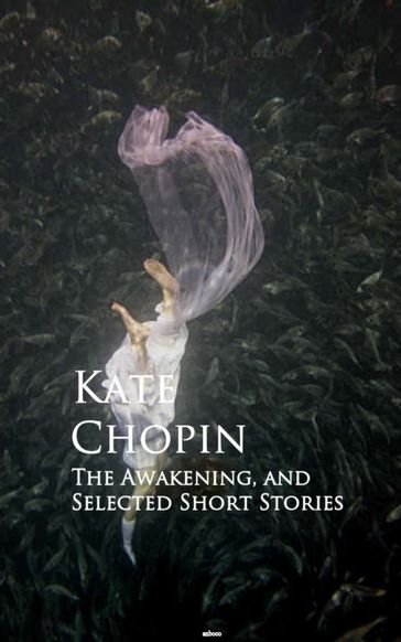 The Awakening, and Selected Short Stories - Kate Chopin