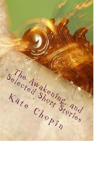 The Awakening, and Selected Short Stories - Kate Chopin