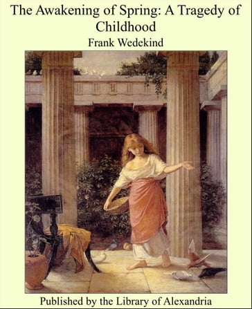 The Awakening of Spring: A Tragedy of Childhood - Frank Wedekind