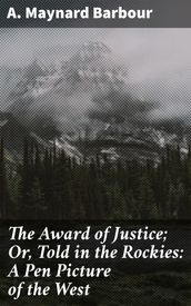 The Award of Justice; Or, Told in the Rockies: A Pen Picture of the West