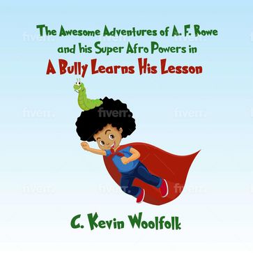 The Awesome Adventures of A.F. Rowe and His Super Afro Powers: A Bully Learns His Lesson - C. Kevin Woolfolk