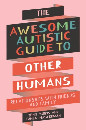 The Awesome Autistic Guide to Other Humans - Yenn Purkis - Tanya Masterman