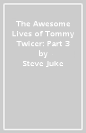 The Awesome Lives of Tommy Twicer: Part 3