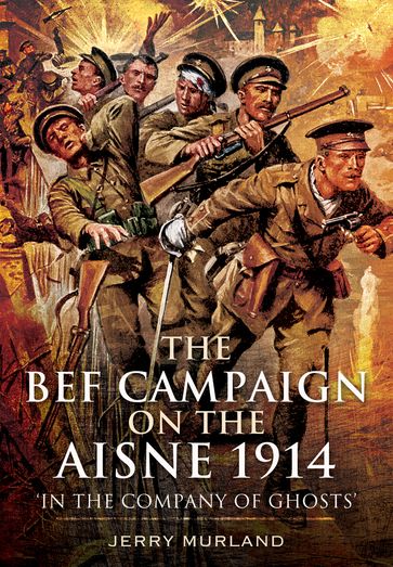 The BEF Campaign on the Aisne 1914 - Jerry Murland
