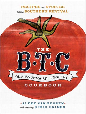 The B.T.C. Old-Fashioned Grocery Cookbook - Alexe van Beuren - Dixie Grimes