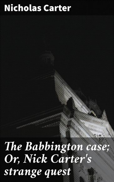 The Babbington case; Or, Nick Carter's strange quest - Nicholas Carter