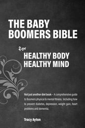 The Baby Boomer s Bible for Healthy Body, Healthy Mind