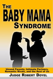 The Baby Mama Syndrome: Unwed Parents, Intimate Partners, Romantic Rivals, and the Rest of Us