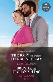 The Baby The Desert King Must Claim / Bound By The Italian s  I Do : The Baby the Desert King Must Claim / Bound by the Italian s  I Do  (A Billion-Dollar Revenge) (Mills & Boon Modern)