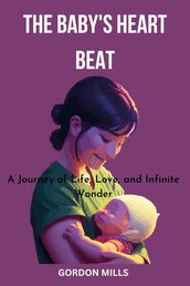 The Baby s Heart Beat : A Journey of Life, Love and Infinite Wonder