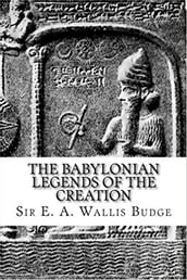 The Babylonian Legends of Creation