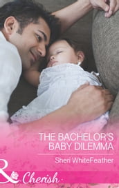 The Bachelor s Baby Dilemma (Mills & Boon Cherish) (Family Renewal, Book 3)