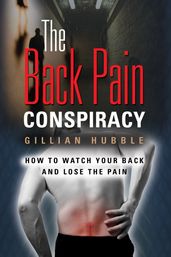 The Back Pain Conspiracy: How to Watch Your Back and Lose the Pain