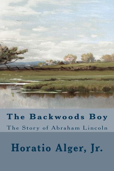 The Backwoods Boy (Illustrated Edition) - Jr. Horatio Alger