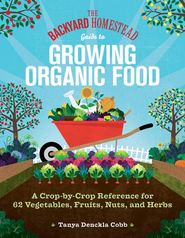 The Backyard Homestead Guide to Growing Organic Food - Tanya Denckla Cobb