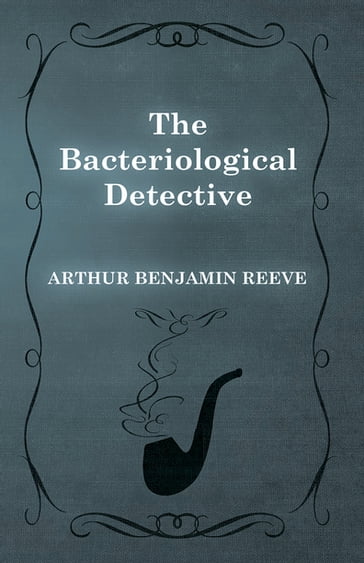 The Bacteriological Detective - Arthur Benjamin Reeve