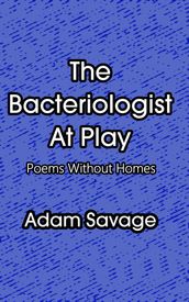 The Bacteriologist At Play: Poems Without Homes