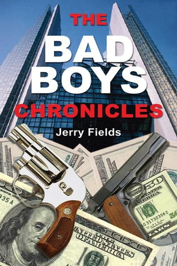 The Bad Boys Chronicles: Memoirs of the Making and Unmaking of an Ex-Bank Robber - Jerry Fields