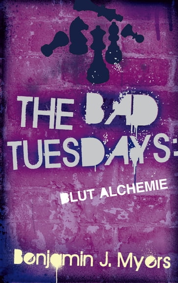 The Bad Tuesdays: Blut-Alchemie - Benjamin J. Myers