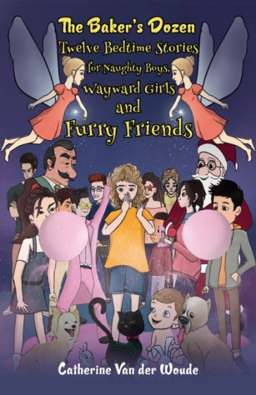 The Baker's Dozen: Twelve Bedtime Stories for Naughty Boys, Wayward Girls and Furry Friends - Catherine Van der Woude
