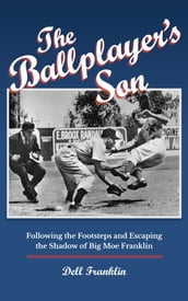 The Ballplayer s Son: Following the Footsteps and Escaping the Shadow of Big Moe Franklin