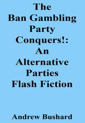 The Ban Gambling Party Conquers!: An Alternative Parties Flash Fiction
