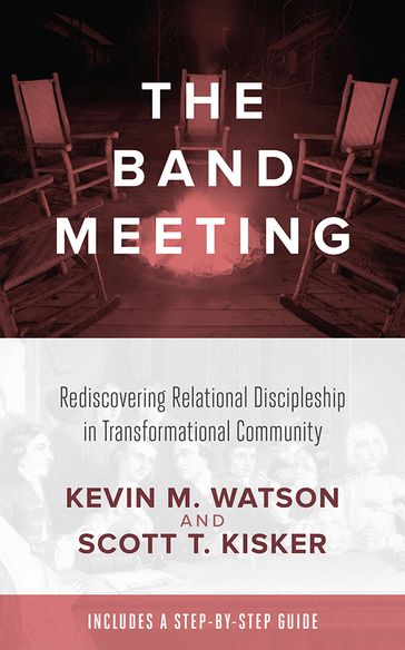 The Band Meeting: Rediscovering Relational Discipleship in Transformational Community - Kevin M. Watson - Scott T. Kisker
