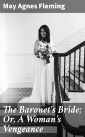 The Baronet s Bride; Or, A Woman s Vengeance