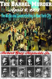 The Barrel Murder April 17, 1903 The Mafia and Counterfeiting in New York City