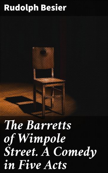 The Barretts of Wimpole Street. A Comedy in Five Acts - Rudolph Besier