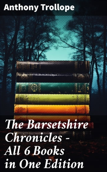 The Barsetshire Chronicles - All 6 Books in One Edition - Anthony Trollope