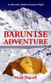The Baruntse Adventure: A Trek and a Climb in Eastern Nepal