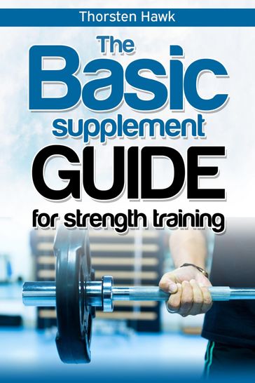 The Basic Supplement Guide for Strength Training - Thorsten Hawk