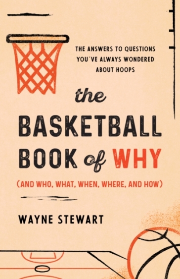 The Basketball Book of Why (and Who, What, When, Where, and How) - Wayne Stewart