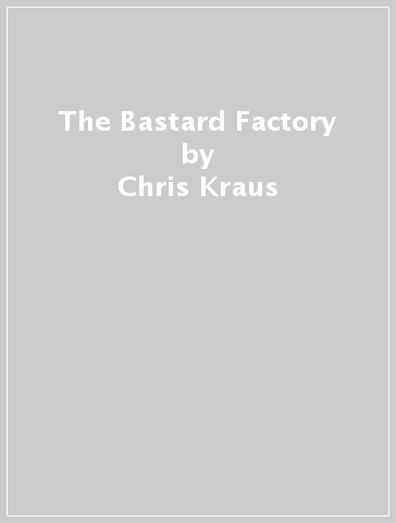 The Bastard Factory - Chris Kraus