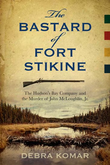 The Bastard of Fort Stikine - Debra Komar