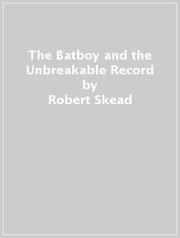 The Batboy and the Unbreakable Record - Robert Skead