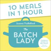 The Batch Lady: 10 Meals in 1 Hour. Revolutionise mealtimes with the Sunday Times bestselling, batch-cooking cookbook sensation, packed with over 80 simple, freezable, budget-friendly recipes
