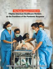 The Battle Against Covid-19 Filipino American Healthcare Workers on the Frontlines of the Pandemic Response