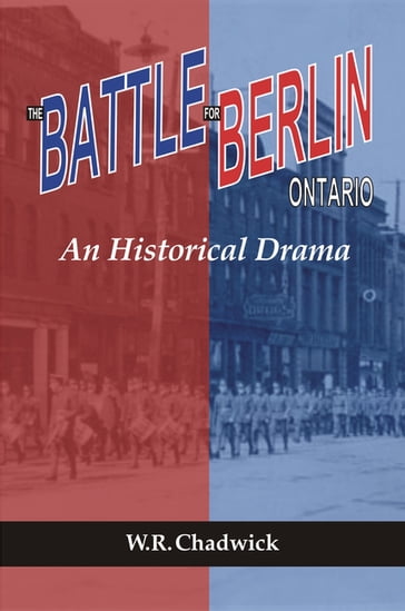 The Battle for Berlin, Ontario - W.R. Chadwick