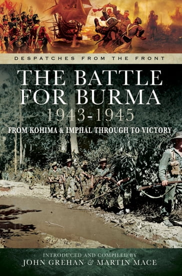 The Battle for Burma, 19431945 - John Grehan - Martin Mace