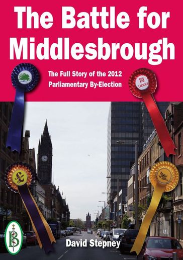 The Battle for Middlesbrough: The Full Story of the 2012 Parliamentary By-Election - David Stepney